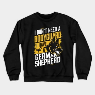 I don't need a Bodyguard I have a German shepherd  | Dog lover gifts Crewneck Sweatshirt